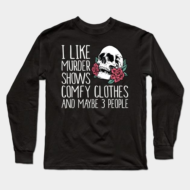 I Like Murder Shows comfy clothes and maybe 3 people Long Sleeve T-Shirt by Estrytee